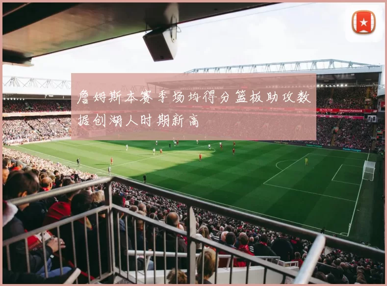 詹姆斯本赛季场均得分篮板助攻数据创湖人时期新高