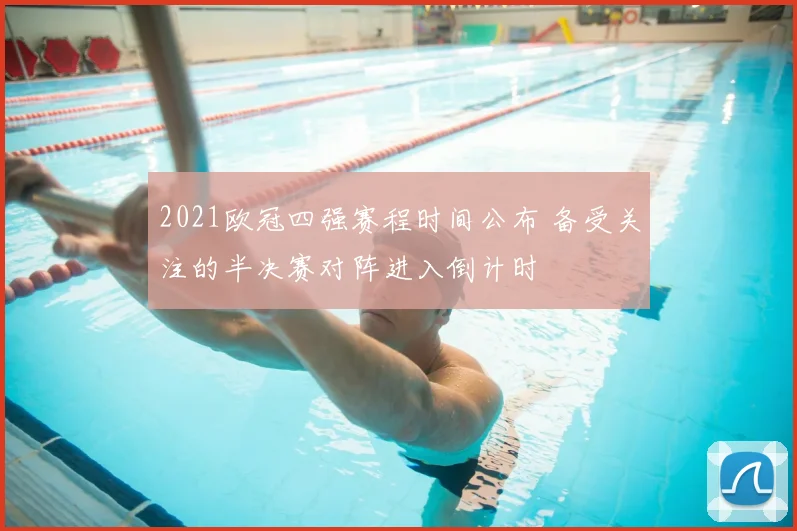 2021欧冠四强赛程时间公布 备受关注的半决赛对阵进入倒计时