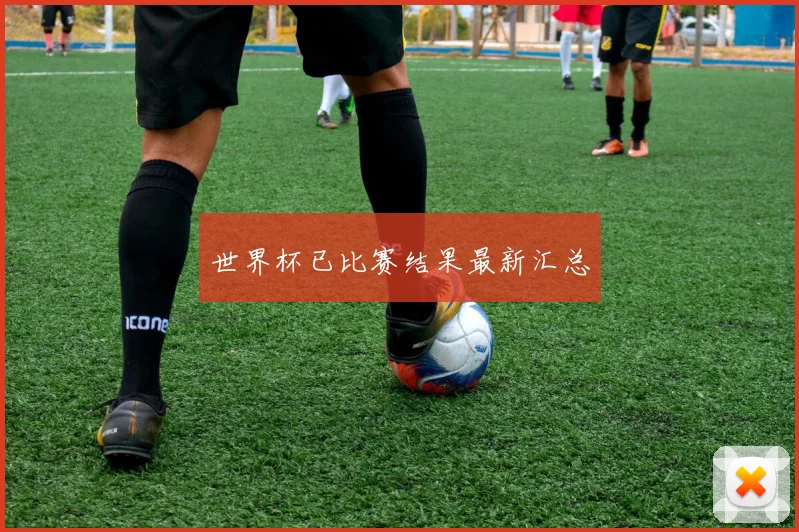 世界杯已比赛结果最新汇总
