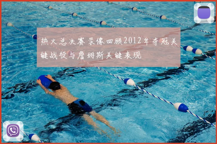 热火总决赛录像回顾2012年夺冠关键战役与詹姆斯关键表现
