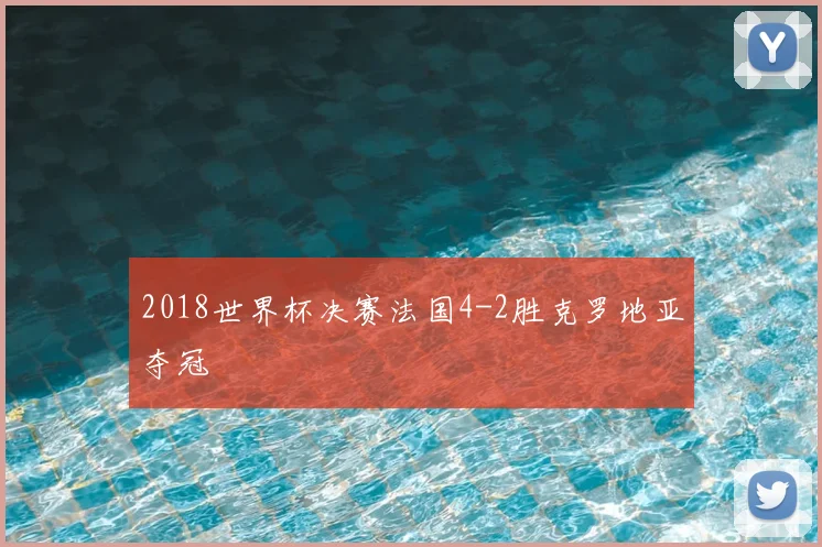 2018世界杯决赛法国4-2胜克罗地亚夺冠